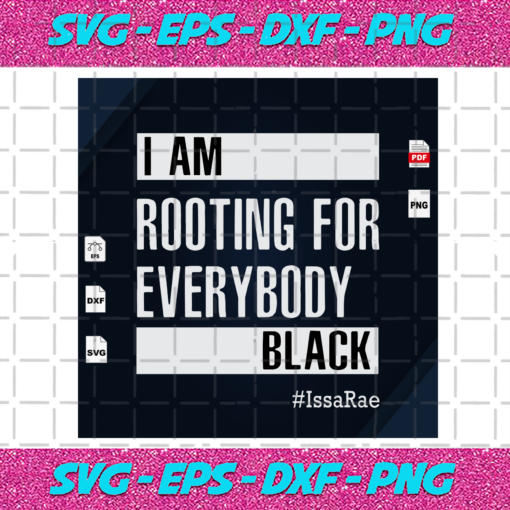 I Am Rooting For Everybody Black Black Lives Matter Black Women Svg BG240720201