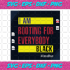 I Am Rooting For Everybody Black Black Lives Matter Black Women Svg BG240720202