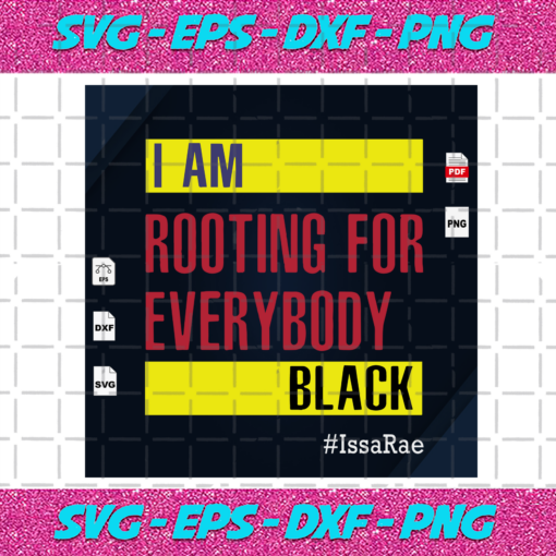 I Am Rooting For Everybody Black Black Lives Matter Black Women Svg BG240720202