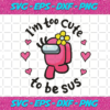 I Am Too Cute To Be Sus Svg TD2901013 1