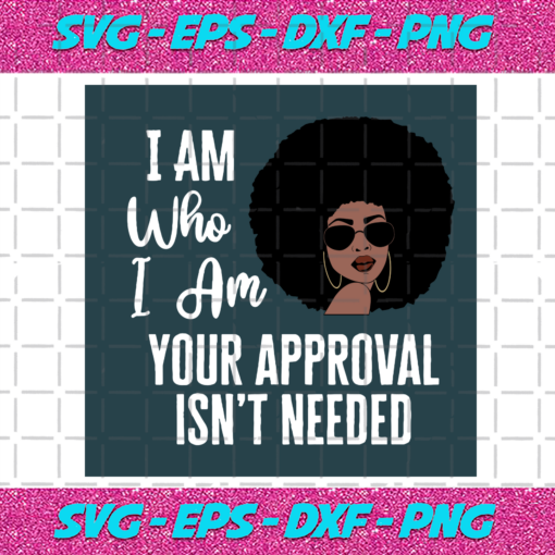 I Am Who I Am Your Approval Isnt Needed Svg BG26012021 1