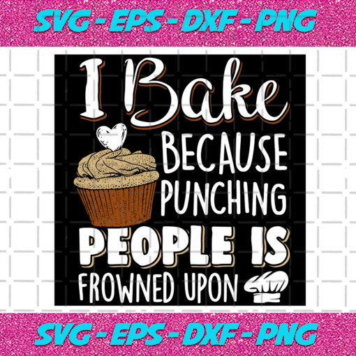 I Bake Because Punching People Is Frowned Svg TD15092020 1