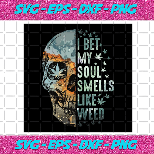 I Bet My Soul Smells Like Weed Svg TD29122020