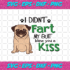 I Didnt Fart My Butt Blew You A Kiss Svg TD23012021
