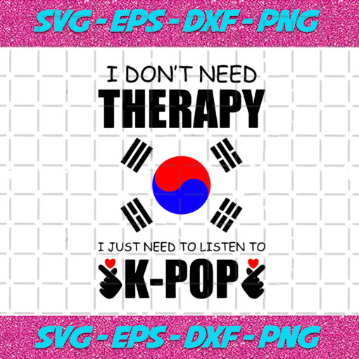 I Dont Need Therapy I Just Need To Listen To Kpop Svg TD21012021