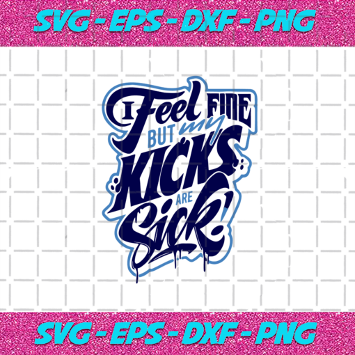 I Feel Fine But My Kicks Are Sick Svg TD261220201