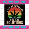 I Got 99 Problems And 420 Solutions Svg TD25122020