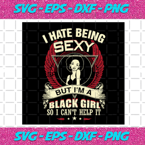 I Hate Being Sexy But Im Black Girl So I Cant Help It Svg BG21012021