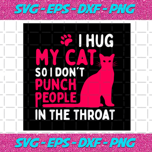 I Hug My Cat So I Dont Punch People In The Throat Svg SP28122020