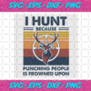 I Hunt Because Punching People Is Frowned Upon Svg TD24122020
