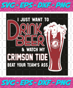I Just Want To Drink Beer And Watch My Crimson Tide Beat Your Team Ass Svg SP31122027