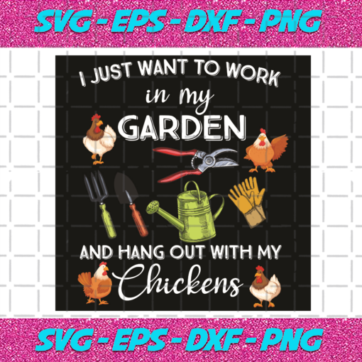 I Just Want To Work In My Garden And Hang Out With My Chickens Svg TD2801015