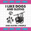 I Like Dogs And Sloths And Maybe 3 People Svg TD2801016
