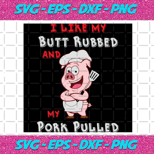 I Like My Butt Rubbed My Pork Pulled Trending Svg TD17092020