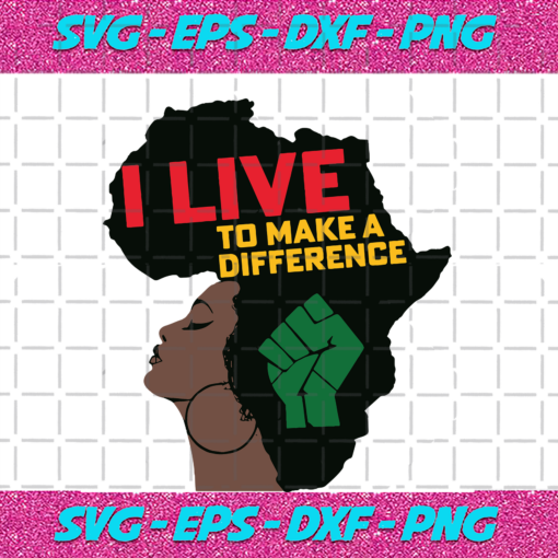 I Live To Make A Difference Black Girl Magic Svg IN17082020
