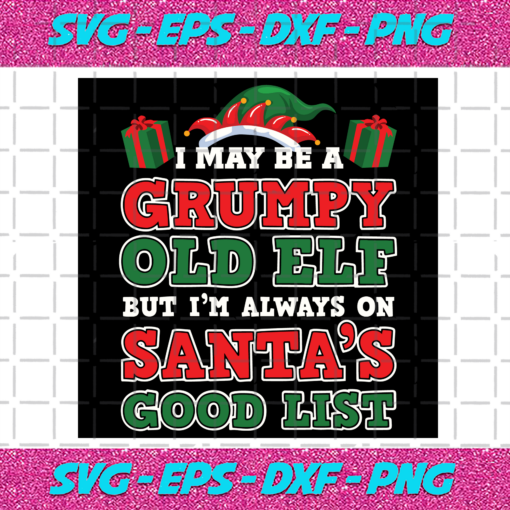 I May Be A Grumpy Old Elf Bu Im Always On Santas Good List Svg CM51220205