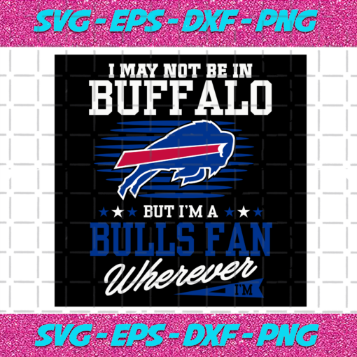 I May Not Be In Buffalo But Im A Bils Fan Svg SP23122020