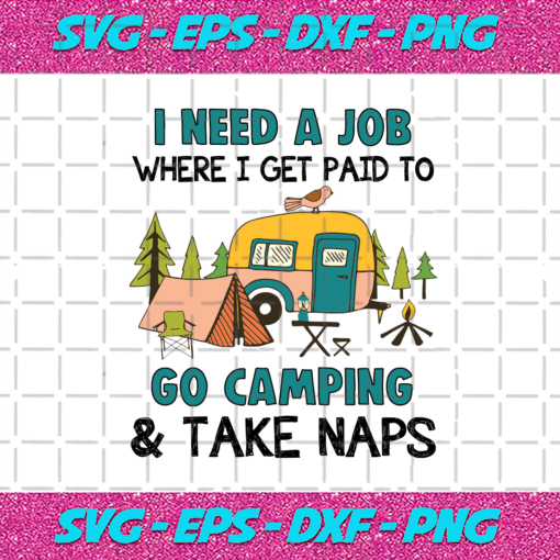 I Need A Job Where I Get Paid To Go Camping Svg TD4012021