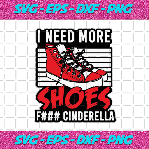 I Need More Shoes F Cinderella Svg TD23012021