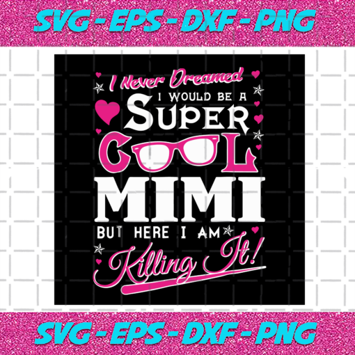 I Never Dreamed I Would Be A Super Cool Mimi Svg TD29122020