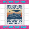 I Never Dreamed Id Grow Up To Be Super Sexy Pontoon Captain Trending Svg TD19122020