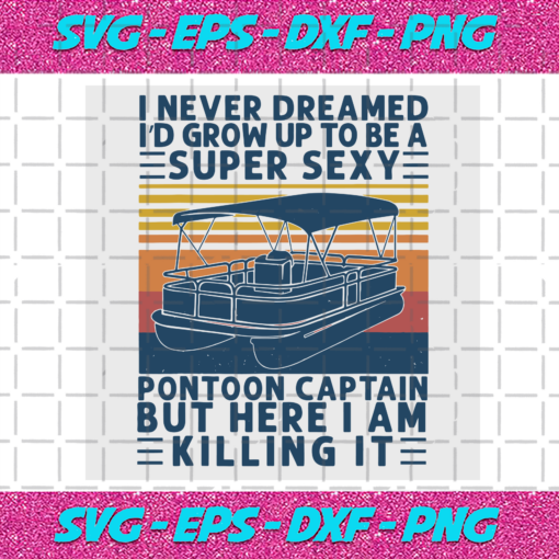 I Never Dreamed Id Grow Up To Be Super Sexy Pontoon Captain Trending Svg TD19122020