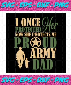 I Once Protected Her Now She Protects Me Army Dad Svg TD21122020