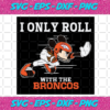 I Only Roll With The Broncos Svg SP25122020