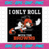 I Only Roll With The Browns Svg SP25122020