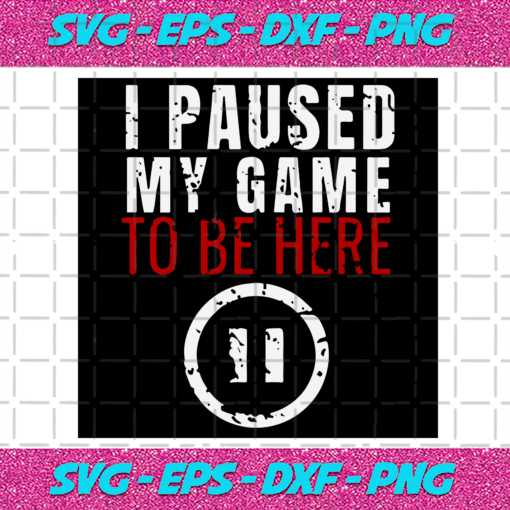 I Pause My Game To Be Here Svg TD141220205