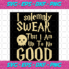 I Solemnly Swear That I Am Up To No Good Birthday Svg BD25