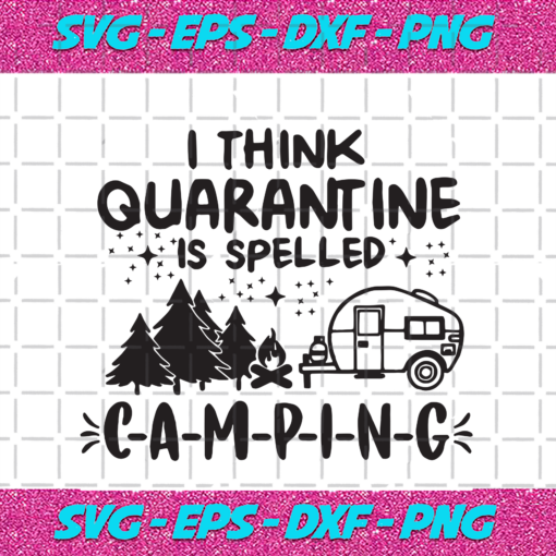 I Think Quarantine Is Spelled Camping Trending Svg TD05092020