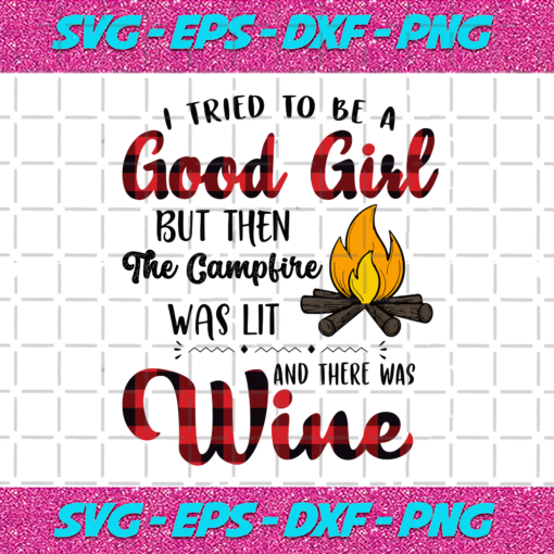 I Tried To Be A Good Girl But Then The Campfire Was Lit Svg TD22122020