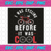 I Was Cycling Before It Was Cool Svg TD11122038