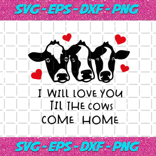 I Will Love You Til The Cows Come Home Svg TD3001213
