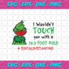 I Wouldn t Touch You With A 39 5 Foot Pole Grinch Svg TD27102020