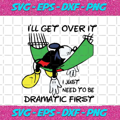 I ll Get Over If I Just Need To Be Dramatic First Mickey Svg TD08082020