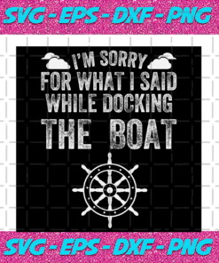 Im sorry for what I said while docking the boat svgdocking a boat svgsorry for what svgshirt for dad svgbirthday gifts svgboyfriend daddy svgsvg cricut silhouette svg files cricut svg silhouette svg svg designs vinyl svg