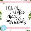 I Run On Coffee And Cuss Words