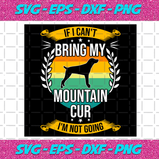 If I Cant Bring My Mountain Cur Im Not Going Trending Svg TD211020206