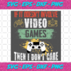 If It Doesnt Involve Video Games Then I Dont Care Trending Svg TD1310202034