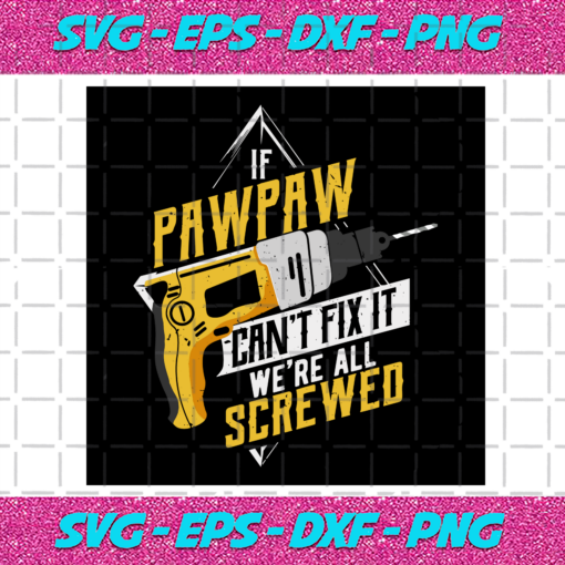 If Pawpaw Cant Fix It We re All Screwed Svg TD612021