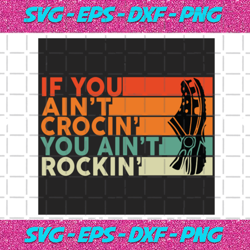 If You Aint Crocin You Aint Rockin Svg TD1512020255