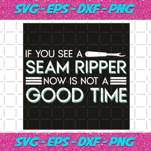 If You See A Seam Ripper Now Is Not A Good Time Sewing Svg TD10012028