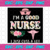 Im A Good Nurse I Just Cuss A Lot Svg TD1412021