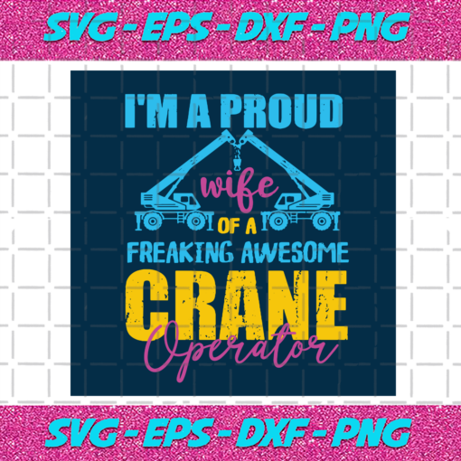 Im A Proud Wife Of A Freaking Awesome Crane Operator Svg TD22012021