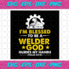 Im Blessed To Be A Welder God Guides My Hands Svg TD19122020