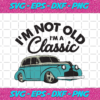 Im Not Old Im A Classic Trending Svg TD05092020