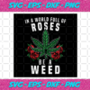 In A Rose Full Of Weed Be A Weed Svg TD18122020