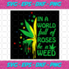 In A World Full OF Roses Be A Weed Trending Svg TD1910202015